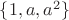 $\{1, a, a^2\}$ $\{1, a, a^2\}$