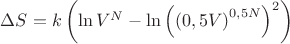 $\Delta S = k\left(\ln{V^N} - \ln{\left(\left(0,5V\right)^{0,5N}\right)^2}\right)$