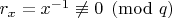 $r_x = x^{-1}  \not\equiv 0 \pmod q$