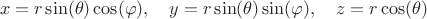$$x = r \sin(\theta) \cos(\varphi), \quad y = r \sin(\theta) \sin(\varphi), \quad z = r \cos(\theta)$$