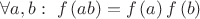 $\forall a,b:\,\,f\left(ab\right)=f\left(a\right)f\left(b\right)$