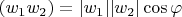 $ (w_1w_2) = |w_1||w_2|\cos\varphi $