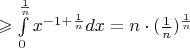 $\geqslant \int\limits_0^{\frac{1}{n}} x^{-1 + \frac{1}{n}} dx = n \cdot (\frac{1}{n})^{\frac{1}{n}}$
