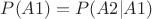 $P(A1)=P(A2|A1)$