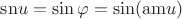 $\[{\mathop{\rm sn}\nolimits} u = \sin \varphi  = \sin ({\mathop{\rm am}\nolimits} u)\]$