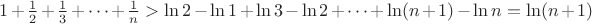 $1+\frac{1}{2}+\frac{1}{3}+\dots+\frac{1}{n}>\ln 2-\ln 1 + \ln 3- \ln 2 +\dots+\ln (n+1) - \ln n = \ln (n+1)$
