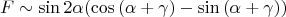 $$F\sim \sin{2\alpha}(\cos{(\alpha+\gamma)}-\sin{(\alpha+\gamma)})$$