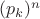 $(p_k)^n$