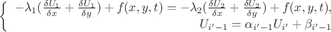 $\left\{
\begin{array}{rl}
-\lambda_{1}(\tfrac{\delta U_{1}}{\delta x} + \tfrac{\delta U_{1}}{\delta y}) + f(x, y, t)=-\lambda_{2}(\tfrac{\delta U_{2}}{\delta x} + \tfrac{\delta U_{2}}{\delta y}) + f(x, y, t),\\
U_{i'-1} = \alpha_{i'-1} U_{i'} + \beta_{i'-1}
\end{array}\right.$