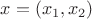 $x=(x_{1},x_{2})$