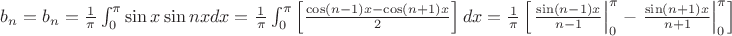 $b_n=b_n={\frac1_\pi}\int_{0}^{\pi} \sin x \sin nxdx={\frac1_\pi}\int_{0}^{\pi} \left[ {\frac {\cos (n-1)x-\cos (n+1)x}_{2} \right]dx={\frac1_\pi}\left[\left.\frac {\sin (n-1)x}_{n-1} \right|_0^\pi-\left.\frac {\sin (n+1)x}_{n+1}\right|_0^\pi\right]$