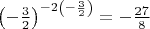 $\left(- \frac{3}{2} \right)^{-2 \left( -\frac{3}{2}\right)} = - \frac{27}{8}$
