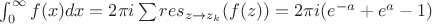 $ \int_{0}^{\infty} f(x) dx = 2\pi i\sum res_{z\to z_k}(f(z)) = 2\pi i(e^{-a} + e^{a} -1) $