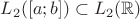$L_2([a;b]})\subset L_2(\mathbb R)$