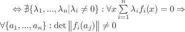 $
\Leftrightarrow \nexists \{\lambda_1, ..., \lambda_n| \lambda_i\neq0  \}: \forall x \sum\limits_{i=1}^n\lambda_if_i(x)= 0 \Rightarrow \\\forall \{a_1, ..., a_n\}: \det\begin{Vmatrix}f_i(a_j) \end{Vmatrix}\neq0
$