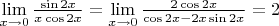 $\lim\limits_{x\to 0} \frac{\sin 2x}{ x \cos 2x} = \lim\limits_{x\to 0} \frac {2 \cos 2x}{\cos 2x - 2x \sin 2x}=2$