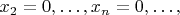 $x_2=0,\ldots, x_n=0,\ldots ,$