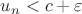 $u_n <c+\varepsilon$