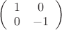 $\left( \begin{array}{cc} 1 & 0 \\ 0 & -1 \end{array} \right)$