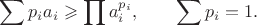 $$\sum p_ia_i\geqslant\prod a_i^{p_i},\qquad\sum p_i=1.$$