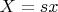 $X=sx$