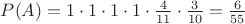 $P(A)=1 \cdot 1\cdot 1\cdot 1\cdot \frac{4}{11} \cdot \frac{3}{10}=\frac{6}{55}$