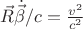 $\vec{R}\dot{\vec{\beta}}/c=\frac{v^{2}}{c^{2}}$