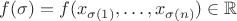 $f(\sigma) = f(x_{\sigma(1)}, \dots , x_{\sigma(n)}) \in \mathbb{R}$