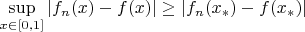 $\mathop {\sup }\limits_{x \in [0,1]} |{f_n}(x) - f(x)| \ge |{f_n}({x_*}) - f({x_*})|\\$