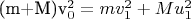 (m+M)v_0^2=mv_1^2+Mu_1^2