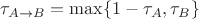 $$\tau_{A \rightarrow  B}=\max \{1-\tau_A,\tau_B\}$$
