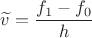 $\widetilde v=\dfrac{f_1-f_0}{h}$
