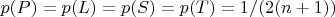 $p(P)=p(L)=p(S)=p(T)=1/(2(n+1))$