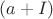 $(a + I)$