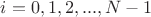 $i=0,1,2, ... , N-1$