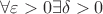 $\forall \varepsilon > 0 \exists \delta > 0$ $\forall \varepsilon > 0 \exists \delta > 0$