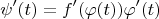 $$
\psi'(t)=f'(\varphi(t))\varphi'(t)
$$