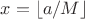 $x = \lfloor a/M \rfloor$