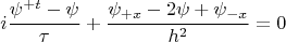 $$i\frac{{\psi ^{ + t}  - \psi }}{\tau } + \frac{{\psi _{ + x}  - 2\psi  + \psi _{ - x} }}{{h^2 }} = 0$$
