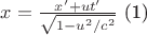$x = \frac{x'+u t' }{\sqrt{1 - u^2/c^2}}$           (1)