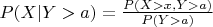 $P(X|Y>a)=\frac{P(X>x,Y>a)}{P(Y>a)}$