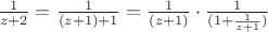 $\frac{1}{z + 2} = \frac{1}{(z + 1) + 1} = \frac{1}{(z + 1)} \cdot \frac{1}{(1 + \frac{1}{z + 1})}$