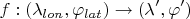 $$ f: (\lambda_{lon}, \varphi_{lat}) \rightarrow (\lambda', \varphi') $$