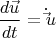 \[
\frac{{d\vec u}}{{dt}} = \dot \vec u
\]