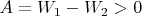 $A=W_1 -W_2>0$