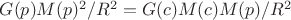 $G(p)M(p)^2/R^2=G(c)M(c)M(p)/R^2$