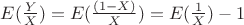 $E(\frac Y X)=E(\frac {(1-X)} X)=E(\frac 1 X)-1$