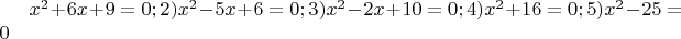$ x^2 +6x +9=0; 2) x^2-5x +6=0; 3) x^2 -2x +10=0; 4) x^2 +16=0;  5) x^2-25=0 $