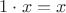 $1\cdot x = x$