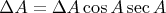 $$\Delta A = \Delta A\cos A\sec A$$